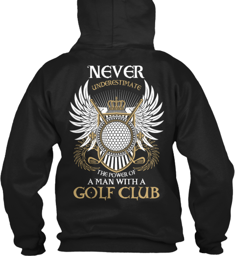  Never Underestimate The Power Of A Man With A Golf Club Black T-Shirt Back
