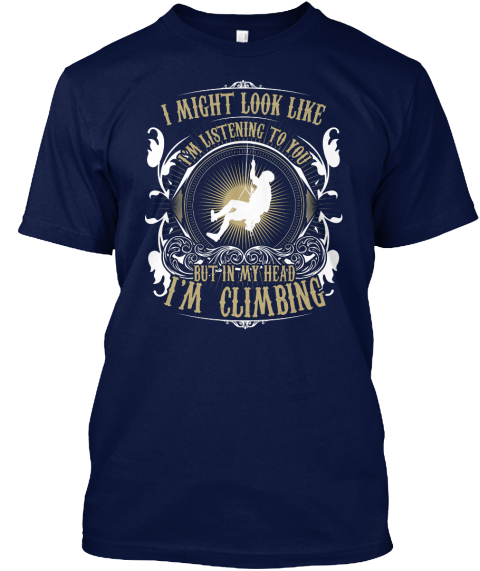 I Might Look Like I'm Listening To You But In My Head I'm Climbing Navy T-Shirt Front