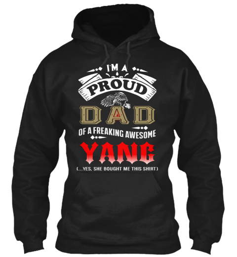 I'm A Proud Dad Of A Freaking Awesome Yang ...Yes, She Bought Me This Shirt Black T-Shirt Front