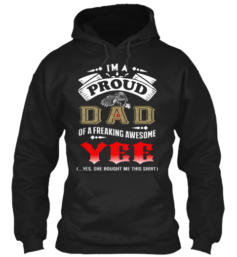 I'm A Proud Dad Of A Freaking Awesome Yee ...Yes, She Bought Me This Shirt Black T-Shirt Front