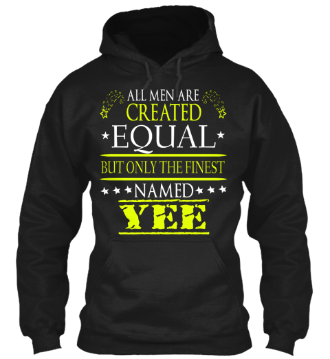 All Men Are Created Equal But Only The Finest Named Yee Black T-Shirt Front