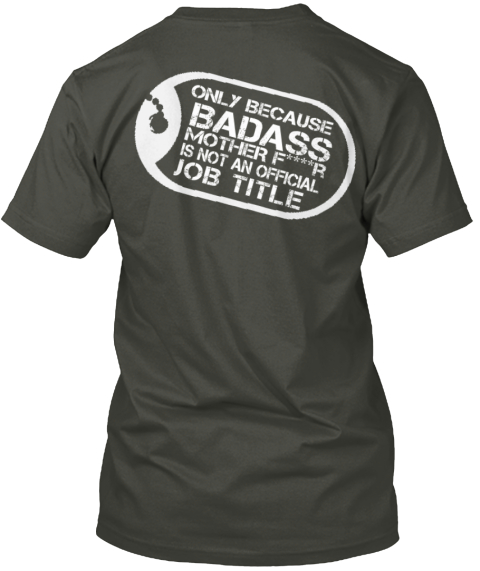 Only Because Badass Mother F R Is Not An Official Job Title Smoke Gray T-Shirt Back