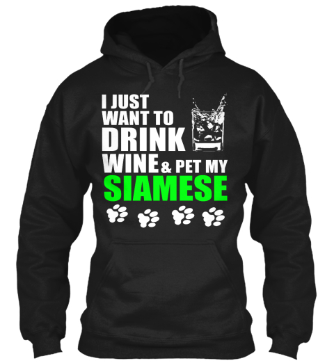 I Just Want To Drink Wine & Pet My
Siamese Black T-Shirt Front