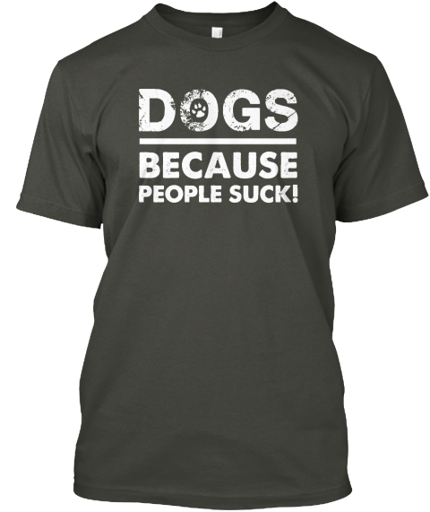 Dogs: Because People Suck! - dogs because people suck! Products from ...