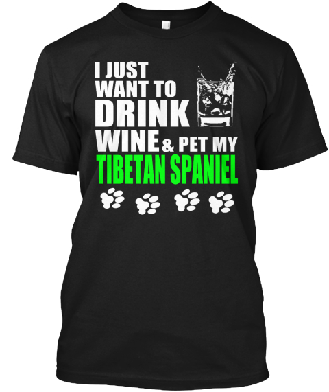 I Just Want To Drink Wine And Pet My Tibetan Spaniel Black T-Shirt Front