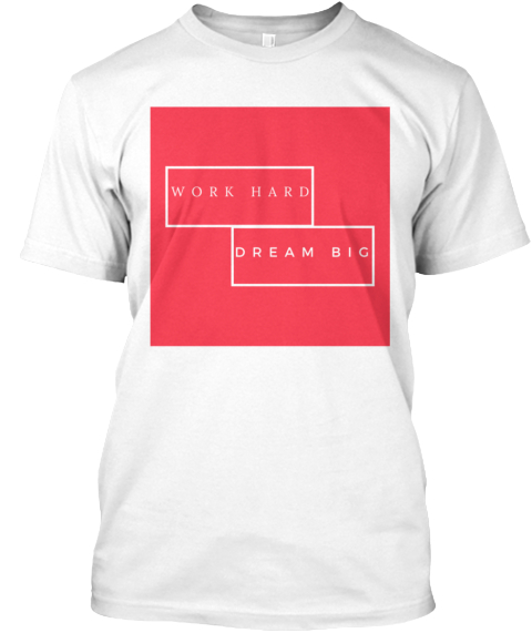 Work Hard Dream Big White T-Shirt Front