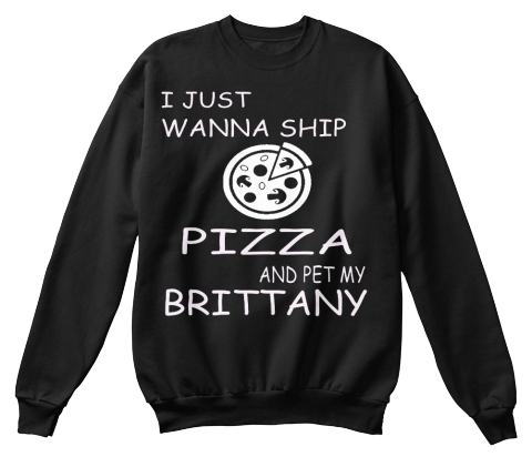 I Just Wanna Ship Pizza And Pet My Brittany Black Camiseta Front