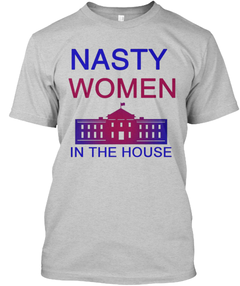 Nasty Woman In The House Light Steel T-Shirt Front