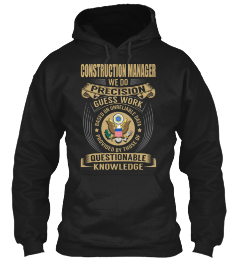 Construction Manager We Do Precision Guess Work Based On Unreliable Data Provided By Those Of Questionable Knowledge Black T-Shirt Front