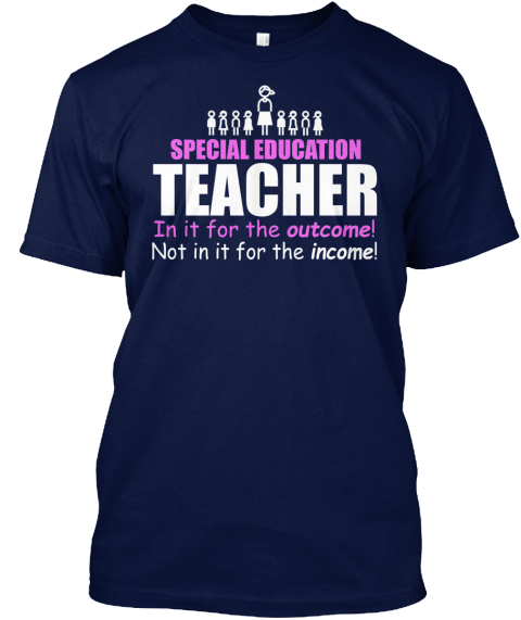 Special Education Teacher In It For The Outcome Not In It For The Income Navy T-Shirt Front