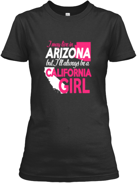 I May Live In Arizona But I'll Always Be A California Girl Black T-Shirt Front