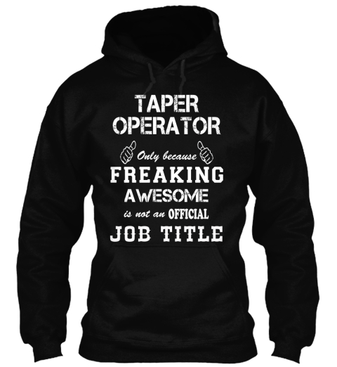 Taper Operator Only Because Freaking Awesome Is Not An Official Job Title Black T-Shirt Front
