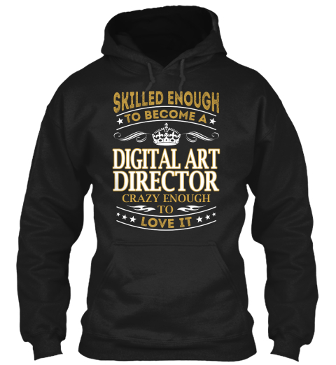 Skilled Enough To Become A Digital Art Director Crazy Enough To Love It Black T-Shirt Front
