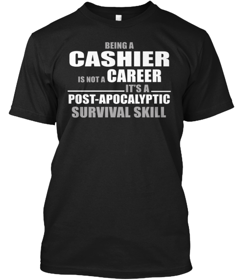 Being A Cashier Is Not A Career It's A Post Apocalyptic Survival Skill Black T-Shirt Front