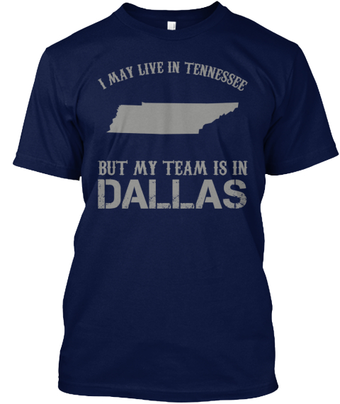 I May Live In Tennessee But My Team Is In Dallas Navy T-Shirt Front