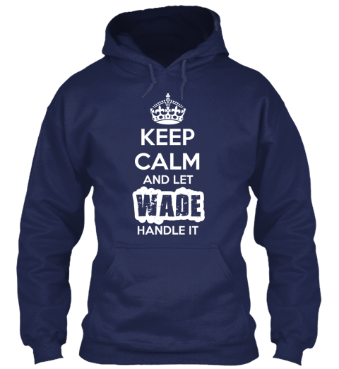 Keep Calm And Let Wade Handle It! Navy T-Shirt Front