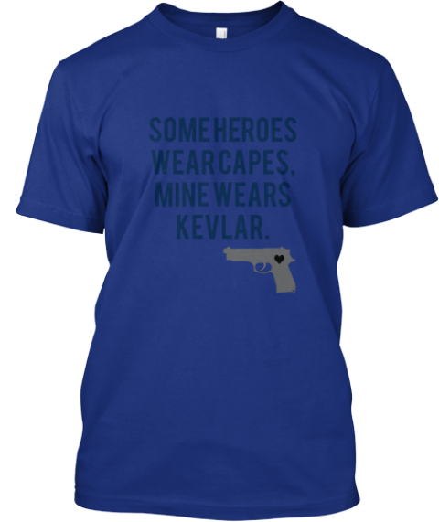 My Hero Wears Kevlar Some Heroes Wear Capes Mine Some Heroes Wear Capes Mine Wears Kevlar Deep Royal T Shirt Front