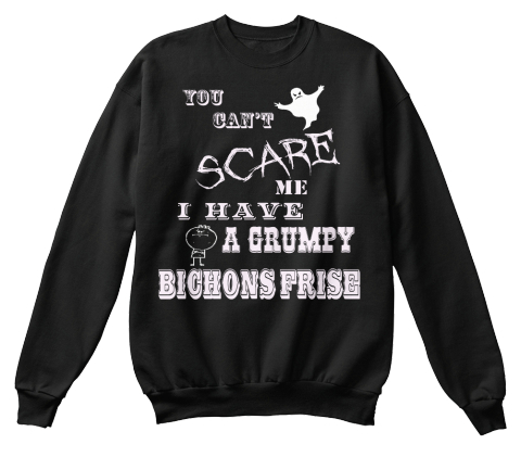 You Can't Scare Me I Have A Grumpy Bichons Frise Black T-Shirt Front