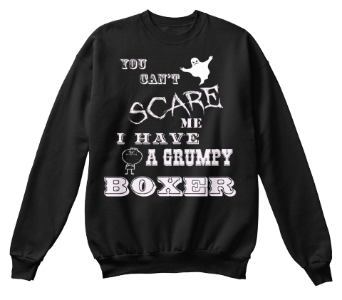 You Can't Scare Me I Have A Grumpy Boxer Black T-Shirt Front