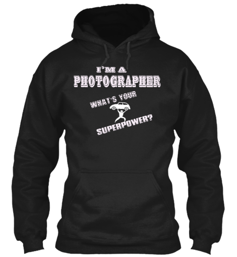 I'm A Photographer What's Your Superpower? Black T-Shirt Front