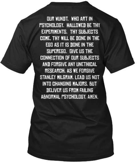Our Wundt.  Who Art In
Psychology.  Hallowed Be Thy
Experiments.  Thy Subjects
Come, Thy Will Be Done In The
Ego As I... Black T-Shirt Back