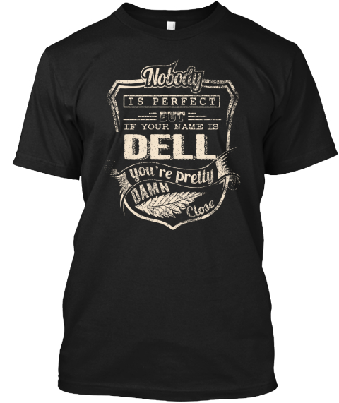 Nobody Is Perfect But If Your Name Is Dell You're Pretty Damn Close Black T-Shirt Front
