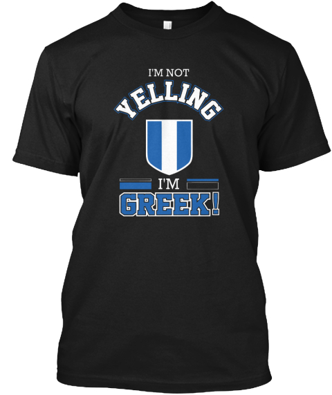 I'm Not Yelling I'm Greek Black T-Shirt Front