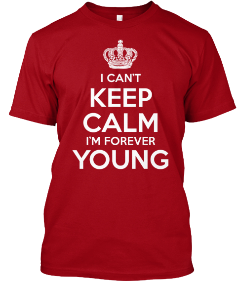 I Can't Keep Calm I'm Forever Young Deep Red T-Shirt Front