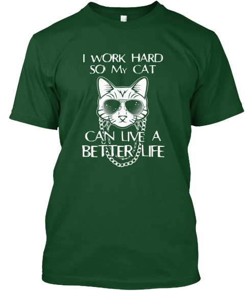 I Work Hard So My Cat Can Live A Better Life  Deep Forest T-Shirt Front