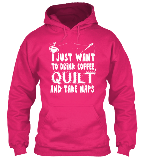I Just Want To Drink Coffee, Quilt And Take Naps Heliconia T-Shirt Front