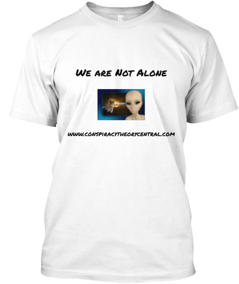 We Are Not Alone Www.Conspiracytheorycentral.Com White T-Shirt Front