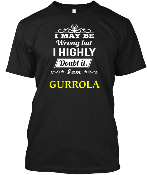 I May Be Wrong But I Highly Doubt It. I Am Gurrola Black T-Shirt Front