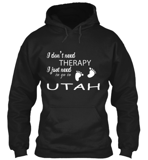 I Don't Need Therapy I Just Need To Go To Utah Black T-Shirt Front