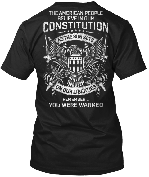 The American People Believe In Our Constitution As The Sun Sets On Our Liberties Remember... You Were Warned Black T-Shirt Back