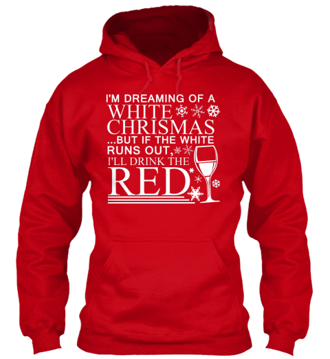 I'm Dreaming Of A White Chrismas But If The White Runs Out I'll Drink Red Red T-Shirt Front