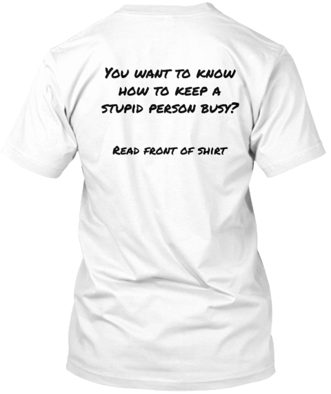 Image result for what to see a stupid person see front/back of shirt