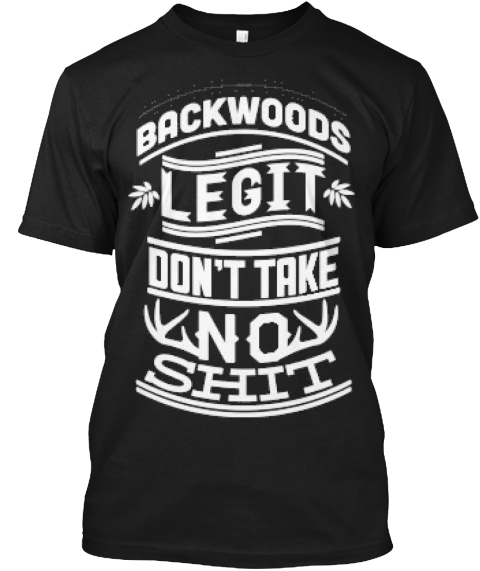 Backwoods Legit Don't Take No Shit Products | Teespring