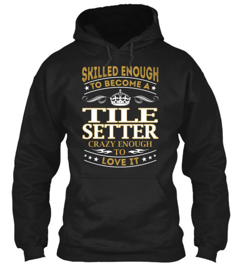Skilled Enough To Be A Tile Setter Crazy Enough To Love It Black T-Shirt Front