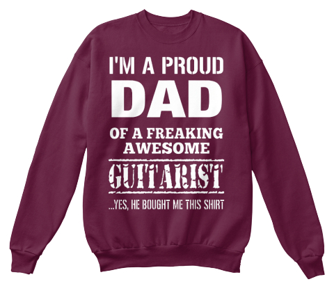 I'm A Proud Dad Of A Freaking Awesome Guitarist Yes He Bought Me This Shirt Maroon  T-Shirt Front