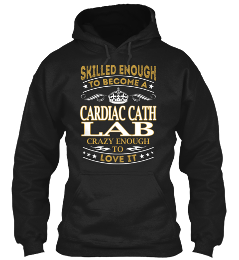Skilled Enough To Become A Cardiac Cath Lab Crazy Enough To Love It Black T-Shirt Front