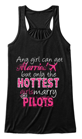 Any Girl Can Get Married But Only The Hottest Girls Marry Pilots  Black T-Shirt Front