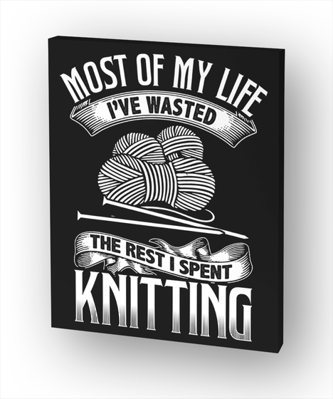 Most Of My Life I've Wasted The Rest I Spent Knitting Standard T-Shirt Front