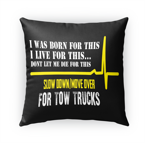 I Was Born For This I Live For This Don't Let Me Die For This Slow Down/Move Over For Tow Trucks Standard Camiseta Front