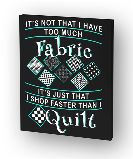 It's Not That I Have Too Much Fabric It's Just That I Shop Faster Than I Quilt Standard Camiseta Front