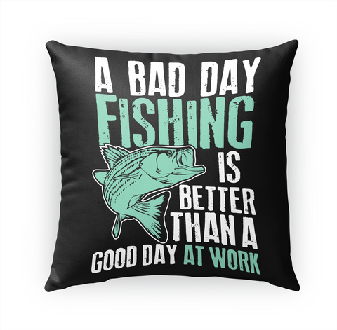 Fishing Pillow   Bad Day Fishing White T-Shirt Front