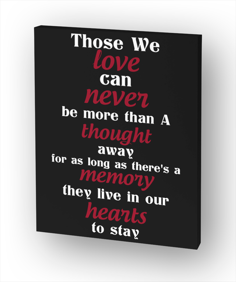 Those Be Love Can Never Be More Than A Thought Away For As Long As There's A Memory They Live In Our Hearts To Stay Standard T-Shirt Front