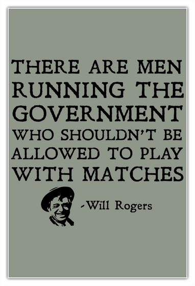 There Are Men Running The Government Who Shouldn't Be Allowed To Play With Matches  Will Rogers White Camiseta Front