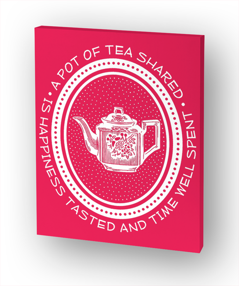 A Pot Of Tea Shared Is Happiness Tasted And Time Well Spent Standard T-Shirt Front
