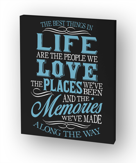 The Best Things In Life Are The People We Love The Places We've Been And The Memories We've Made Along The Way White T-Shirt Front