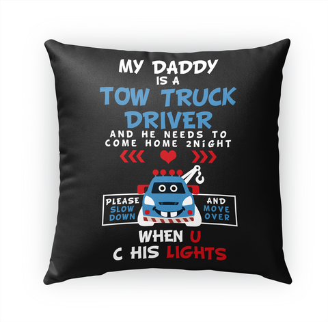 My Daddy Is A Tow Truck Driver And He Needs To Come Home 2night Please Slow Down And Move Over When U C His Lights Standard T-Shirt Front